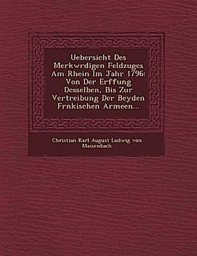 Uebersicht Des Merkw Rdigen Feldzuges Am Rhein Im Jahr 1796: Von Der Er Ffung Desselben, Bis Zur Vertreibung Der Beyden Fr Nkischen Armeen...
