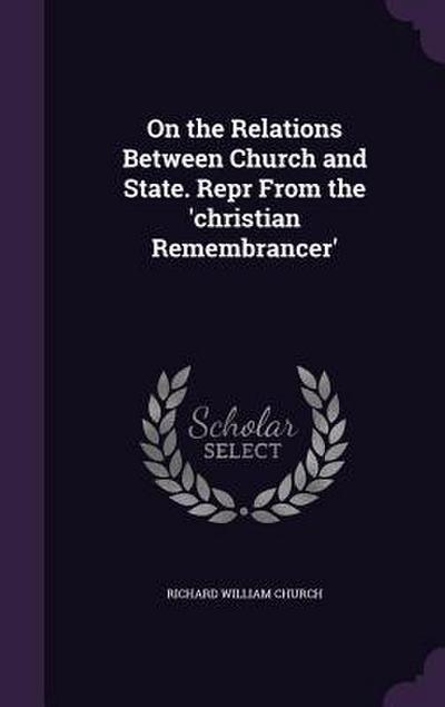 On the Relations Between Church and State. Repr From the ’christian Remembrancer’