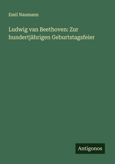 Ludwig van Beethoven: Zur hundertjährigen Geburtstagsfeier
