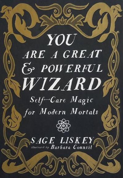 You Are a Great and Powerful Wizard: Self-Care Magic for Modern Mortals