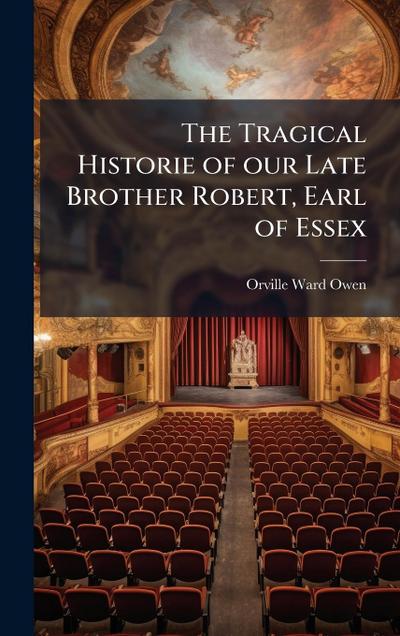The Tragical Historie of our Late Brother Robert, Earl of Essex
