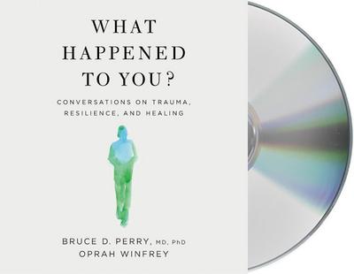 What Happened to You?: Conversations on Trauma, Resilience, and Healing
