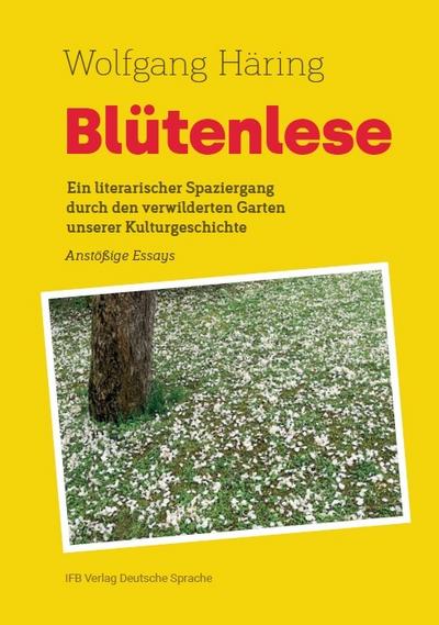 Blütenlese: Ein literarischer Spaziergang durch den verwilderten Garten unserer Kulturgeschichte