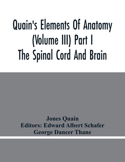 Quain’S Elements Of Anatomy (Volume Iii) Part I The Spinal Cord And Brain