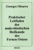 Praktischer Leitfaden der makrobiotischen Heilkunde des Fernen Ostens