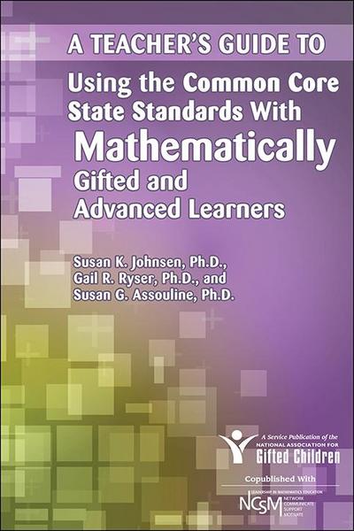 Teacher’s Guide to Using the Common Core State Standards with Mathematically Gifted and Advanced Learners