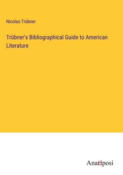 Trübner’s Bibliographical Guide to American Literature