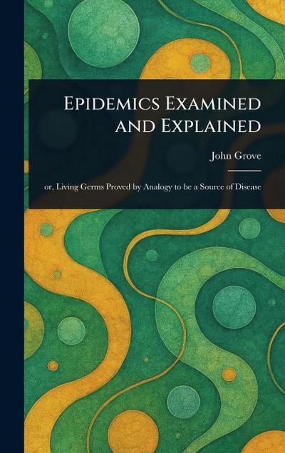 Epidemics Examined and Explained