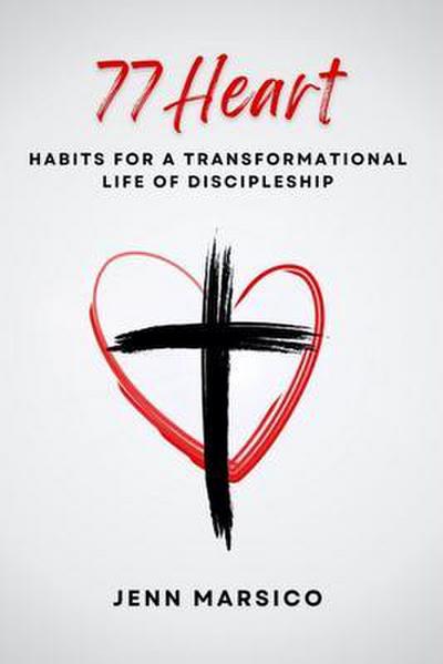 77 Heart: Habits for a Transformational Life of Discipleship