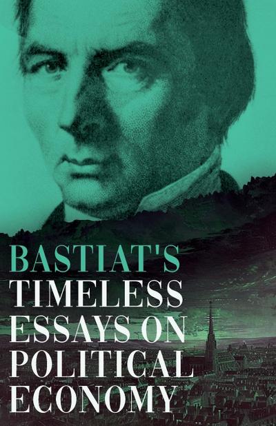 Bastiat’s Timeless Essays on Political Economy