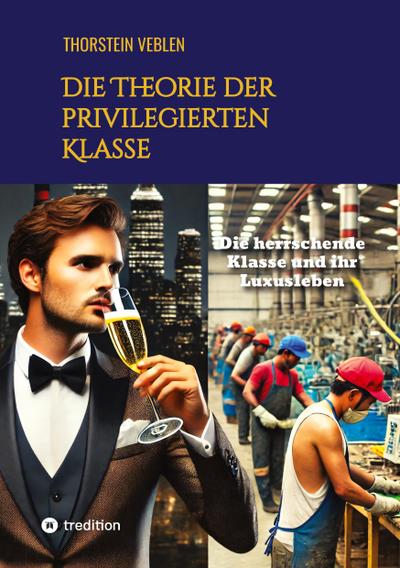 Die Theorie der privilegierten Klasse: Die herrschende Klasse und ihr Luxusleben