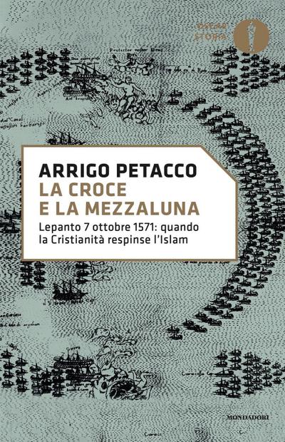 La croce e la mezzaluna. Lepanto 7 ottobre 1571: quando la Cristianità respinse l’Islam