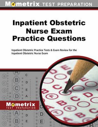 Inpatient Obstetric Nurse Exam Practice Questions: Inpatient Obstetric Practice Tests & Exam Review for the Inpatient Obstetric Nurse Exam