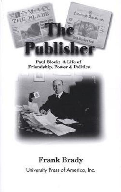 The Publisher: Paul Block: A Life of Friendship, Power and Politics