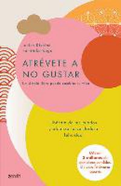 Atrévete a No Gustar: Libérate de Tus Miedos Y Alcanza La Verdadera Felicidad / The Courage to Be Disliked