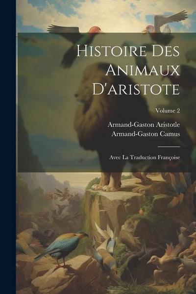 Histoire Des Animaux D’aristote: Avec La Traduction Françoise; Volume 2