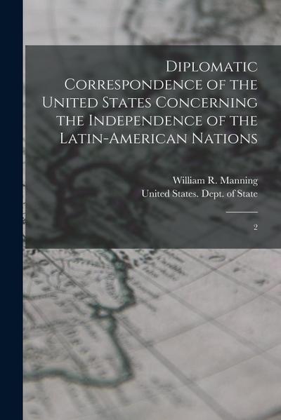 Diplomatic Correspondence of the United States Concerning the Independence of the Latin-American Nations: 2