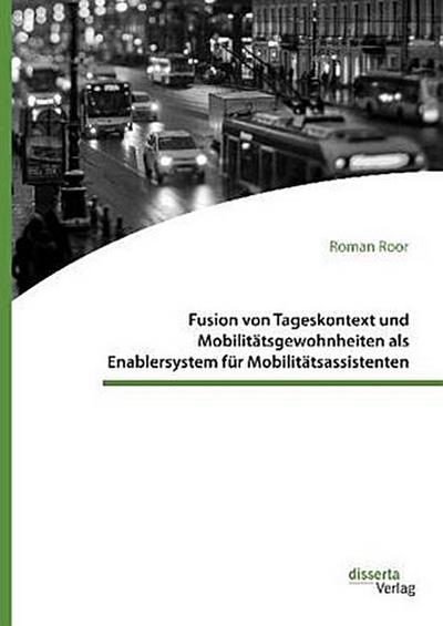 Fusion von Tageskontext und Mobilitätsgewohnheiten als Enablersystem für Mobilitätsassistenten