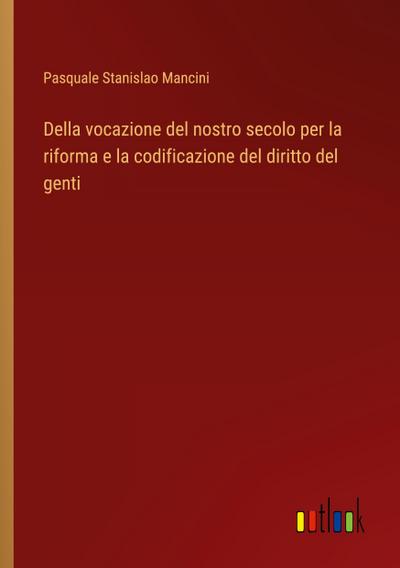 Della vocazione del nostro secolo per la riforma e la codificazione del diritto del genti