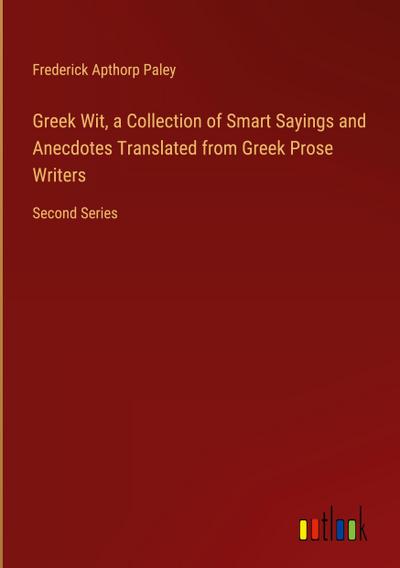 Greek Wit, a Collection of Smart Sayings and Anecdotes Translated from Greek Prose Writers