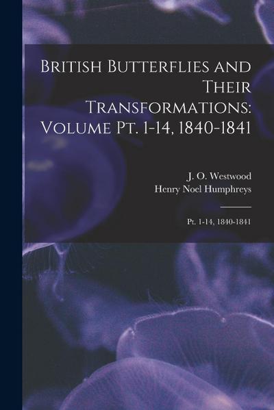 British Butterflies and Their Transformations: Volume pt. 1-14, 1840-1841: Pt. 1-14, 1840-1841