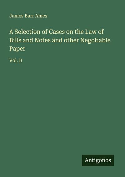 A Selection of Cases on the Law of Bills and Notes and other Negotiable Paper