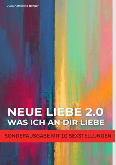 NEUE LIEBE 2.0 - Was ich an dir liebe - Lustige Liebeserklärung zum Verschenken - Wahrheit oder Pflicht für Paare - SONDERAUSGABE MIT SEXSTELLUNGEN