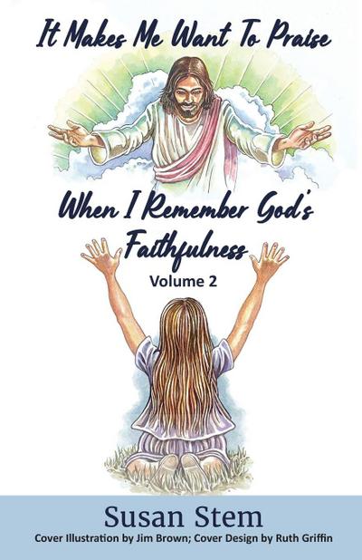It Makes Me Want To Praise When I Remember God’s Faithfulness