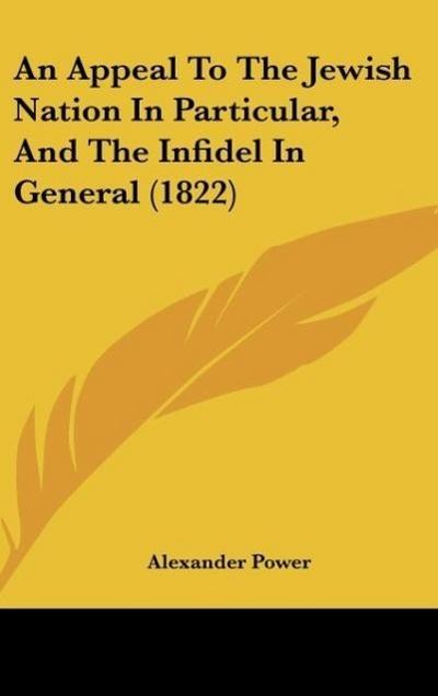 An Appeal To The Jewish Nation In Particular, And The Infidel In General (1822) - Alexander Power