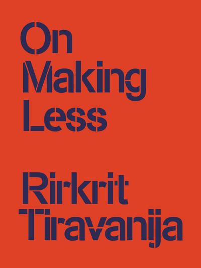 Rirkrit Tiravanija: On Making Less