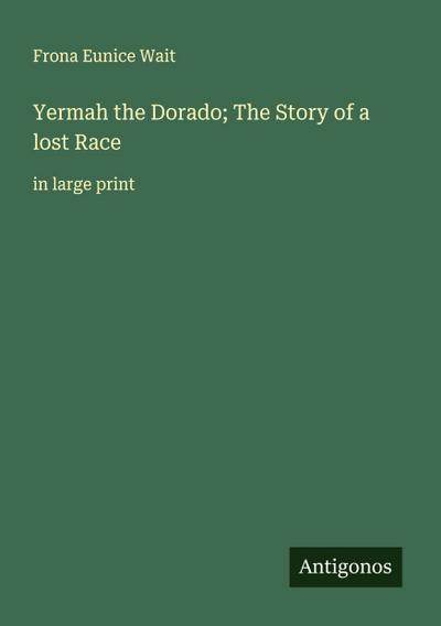 Yermah the Dorado; The Story of a lost Race