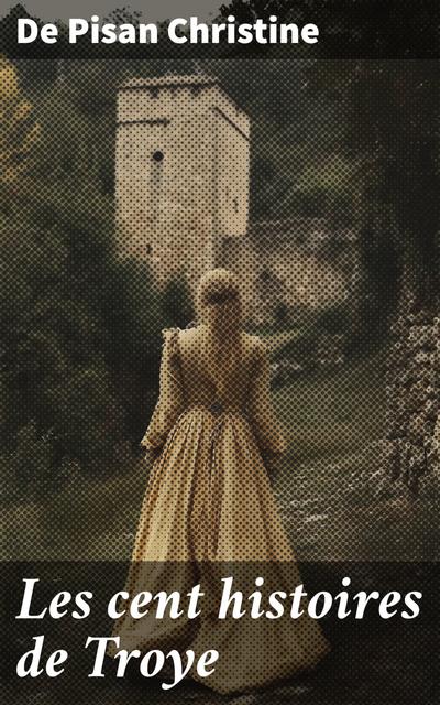 Les cent histoires de Troye