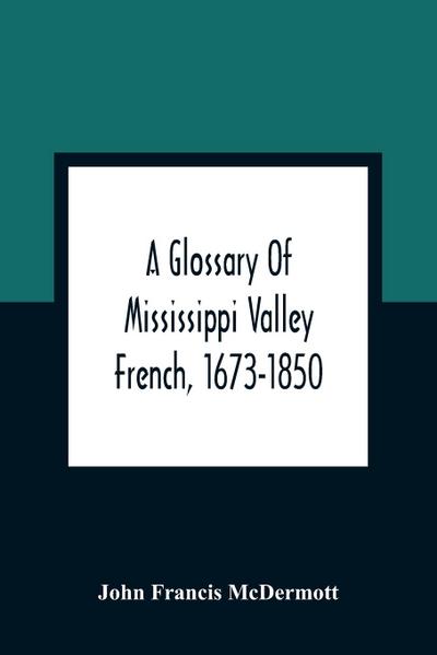 A Glossary Of Mississippi Valley French, 1673-1850