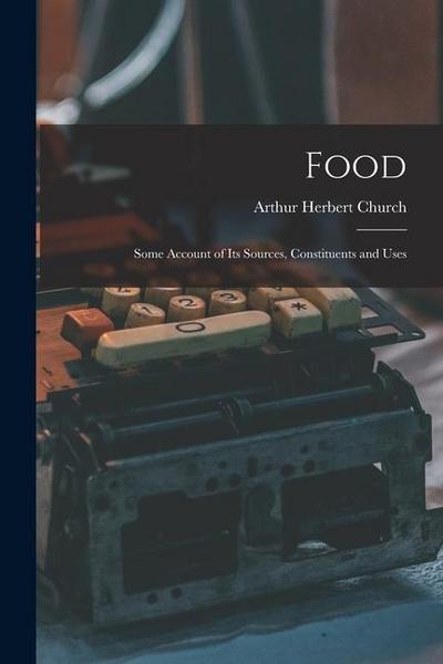 Food: Some Account of Its Sources, Constituents and Uses