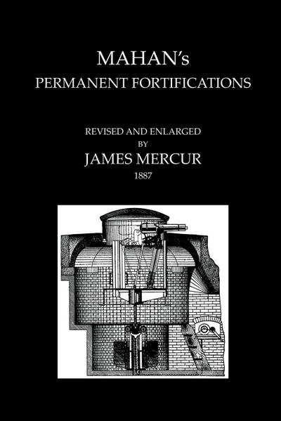MAHAN’S PERMANENT FORTIFICATIONSRevised & And Enlarged By James Mercur 1887