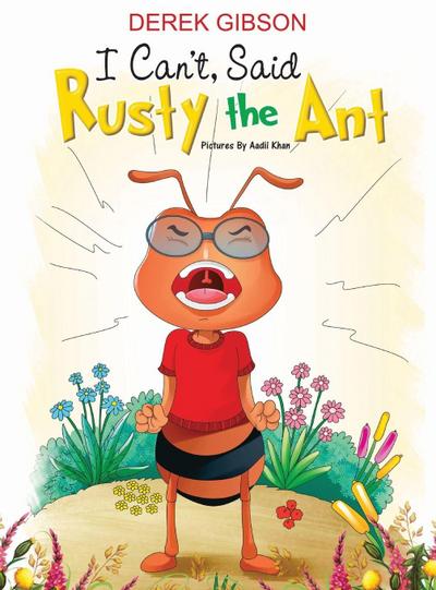 I CAN’T, said RUSTY the ANT
