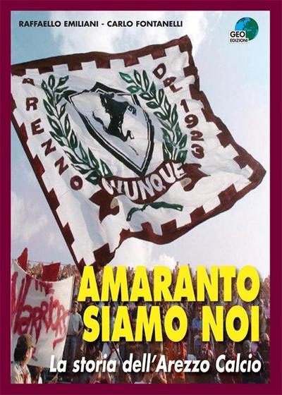 Amaranto siamo noi. La storia dell’Arezzo calcio