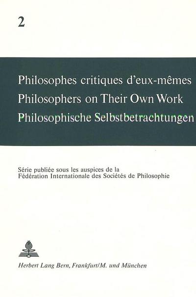 Philosophes critiques d’eux-mêmes- Philosophers on Their Own Work- Philosophische Selbstbetrachtungen