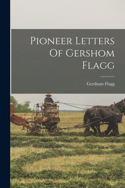 Pioneer Letters Of Gershom Flagg