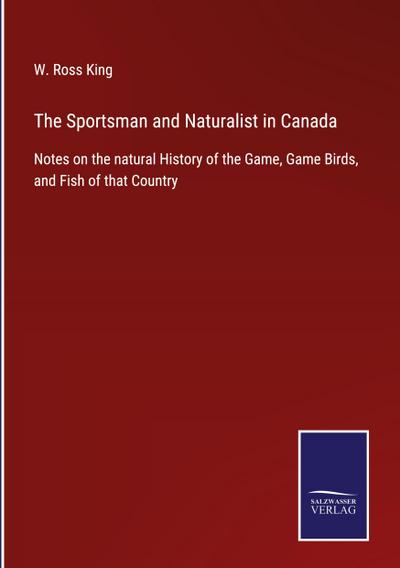 The Sportsman and Naturalist in Canada