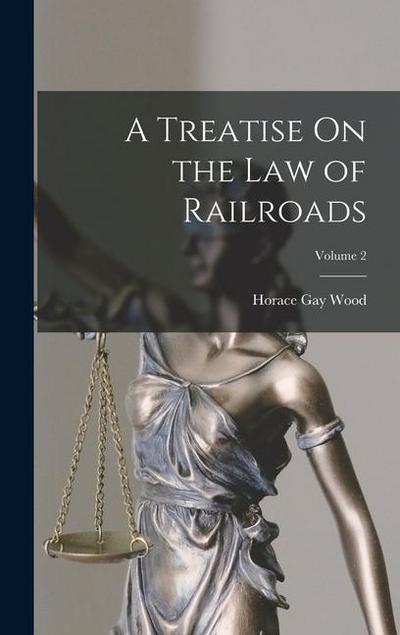 A Treatise On the Law of Railroads; Volume 2