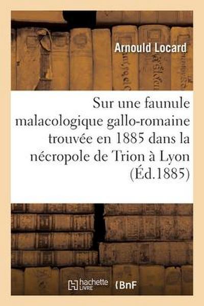 Sur une faunule malacologique gallo-romaine trouvée en 1885 dans la nécropole de Trion à Lyon, note