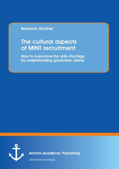 The cultural aspects of MINT recruitment: How to overcome the skills shortage by understanding graduates’ needs