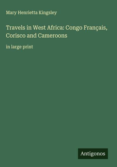 Travels in West Africa: Congo Français, Corisco and Cameroons