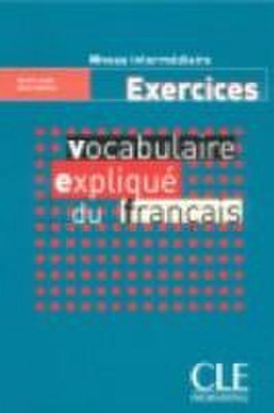 Vocabulaire explique du francais - Niveau intermediaire - Cahier d’activites