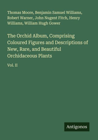 The Orchid Album, Comprising Coloured Figures and Descriptions of New, Rare, and Beautiful Orchidaceous Plants