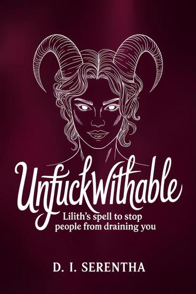 Unfuckwithable: Lilith’s Spell to Stop People From Draining You (Lilith Witchcraft & Devotion, #6)