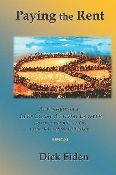Paying the Rent: Adventures of an Left Coast Activist Lawyer from the Turbulent ’60s to the Era of Donald Trump