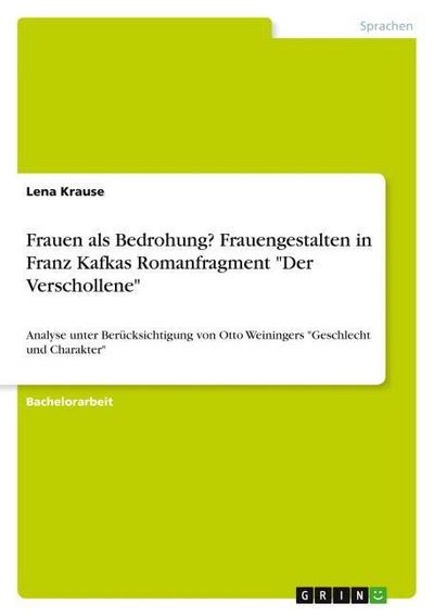 Frauen als Bedrohung? Frauengestalten in Franz Kafkas Romanfragment ’Der Verschollene’