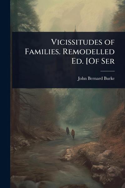 Vicissitudes of Families. Remodelled Ed. [Of Ser